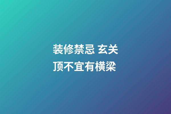 装修禁忌 玄关顶不宜有横梁